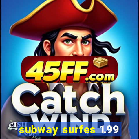 subway surfes 1.99
